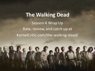 The Walking Dead
Season 4 Wrap Up
Rate, review, and catch up at
KernelCritic.com/the-walking-dead/
 