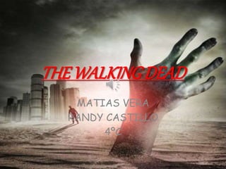 THE WALKINGDEAD
MATIAS VERA
RANDY CASTILLO
4ºC
 