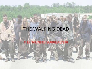 THE WALKING DEAD

Y EL MUNDO SURREALISTA
 