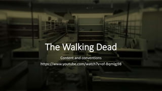 The Walking Dead
Content and conventions
https://www.youtube.com/watch?v=of-Bqmlgj98
 
