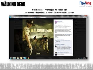 Netmovies – Promoção no Facebook
Visitantes site/mês: 1.1 MM - Fãs Facebook: 21.447
 