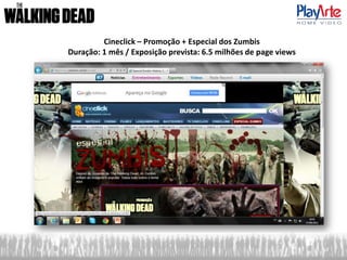 Cineclick – Promoção + Especial dos Zumbis
Duração: 1 mês / Exposição prevista: 6.5 milhões de page views
 
