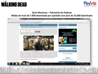 Série Maníacos – Patrocínio de Podcast
Média de mais de 7.000 downloads por episódio com pico de 10.000 downloads
 