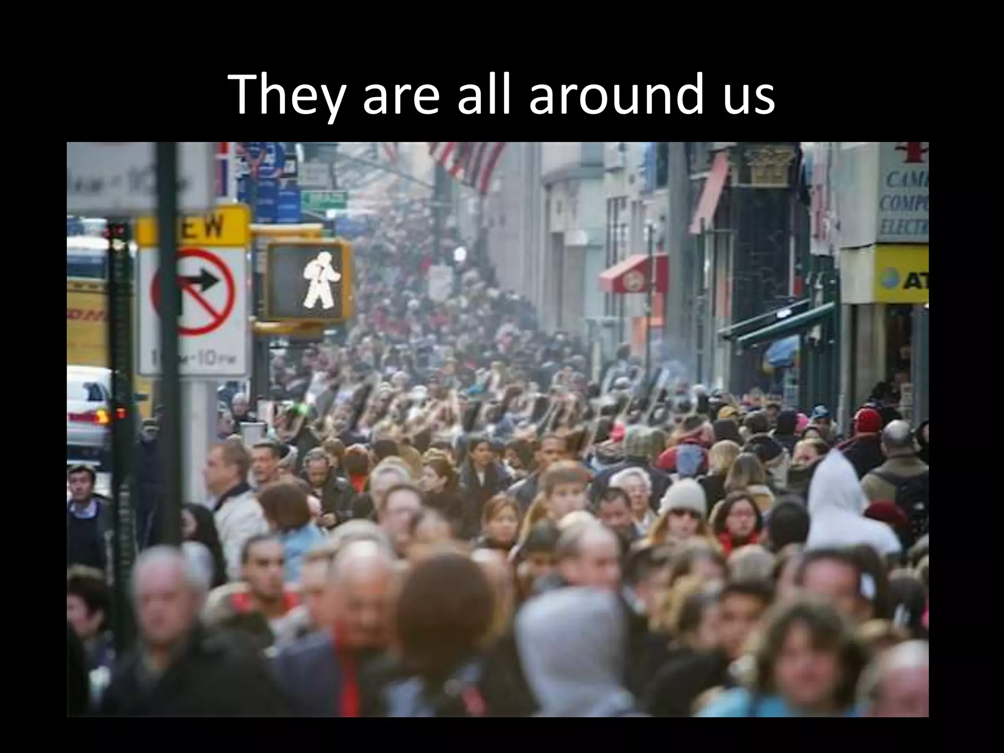 They are all around us
 