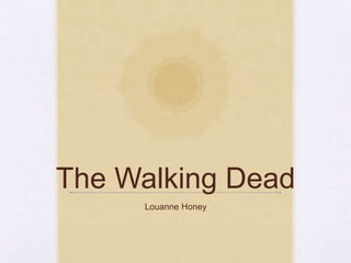 The Walking Dead
Louanne Honey
 
