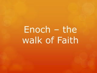Enoch – the
walk of Faith
 