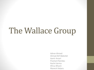 The Wallace Group 
Adnan Ahmed 
Ahmad Atif Abdullah 
Aamir Ansari 
Prashant Ramdas 
Rachit Verma 
Dhruv Bhasin 
Maneck Debara 
 