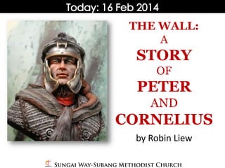 THE WALL:
A

STORY
OF

PETER
AND

CORNELIUS
by Robin Liew

 