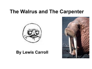The Walrus and The Carpenter




  By Lewis Carroll
 