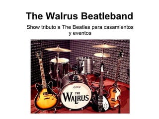 The Walrus Beatleband Show tributo a The Beatles para casamientos y eventos 
