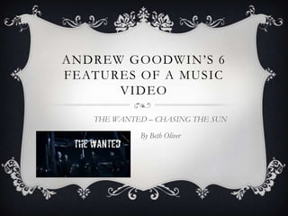 ANDREW GOODWIN’S 6
FEATURES OF A MUSIC
      VIDEO

   THE WANTED – CHASING THE SUN

            By Beth Oliver
 