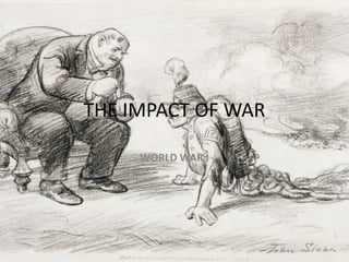 THE IMPACT OF WAR
WORLD WAR I
 