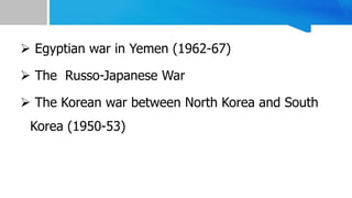 Examples of Land wars
 Egyptian war in Yemen (1962-67)
 The Russo-Japanese War
 The Korean war between North Korea and South
Korea (1950-53)
25-Jun-23 30
 