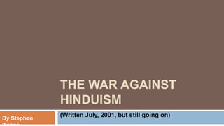 THE WAR AGAINST
HINDUISM
(Written July, 2001, but still going on)By Stephen
 