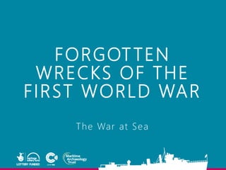 FORGOTTEN
WRECKS OF THE
FIRST WORLD WAR
The War at Sea
 