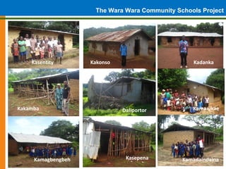 The Wara Wara Community Schools Project




          Kasentity      Kakonso                              Kadanka




Kaso...