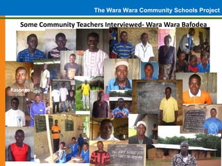 The Wara Wara Community Schools Project
   Some Community Teachers Interviewed- Wara Wara Bafodea




Kasongo             ...