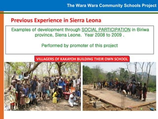 The Wara Wara Community Schools Project

Previous Experience in Sierra Leona
Examples of development through SOCIAL PARTIC...