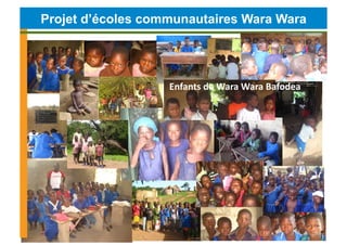 Projet d’écoles communautaires Wara Wara




                   Enfants	
  de	
  Wara	
  Wara	
  Bafodea	
  



          ...