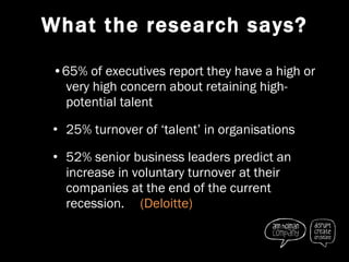 What the research says? <ul><li>• 65% of executives report they have a high or very high concern about retaining high-pote...