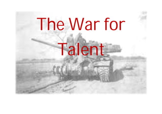 The War for
  Talent
 