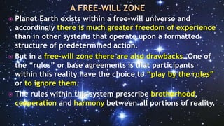  Planet Earth exists within a free-will universe and
accordingly there is much greater freedom of experience
than in othe...