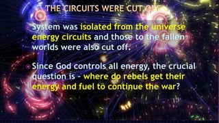  System was isolated from the universe
energy circuits and those to the fallen
worlds were also cut off.
 Since God cont...