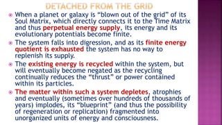  When a planet or galaxy is “blown out of the grid” of its
Soul Matrix, which directly connects it to the Time Matrix
and...