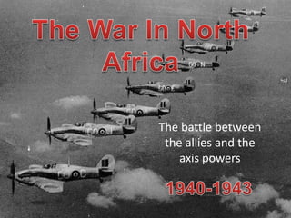 The battle between
 the allies and the
    axis powers
 