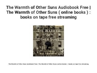 The Warmth of Other Suns Audiobook Free |
The Warmth of Other Suns ( online books ) :
books on tape free streaming
The Warmth of Other Suns Audiobook Free | The Warmth of Other Suns ( online books ) : books on tape free streaming
 
