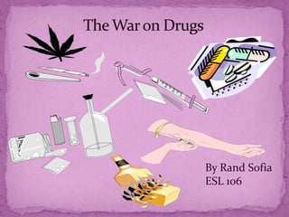The War on Drugs By Rand Sofia ESL 106 