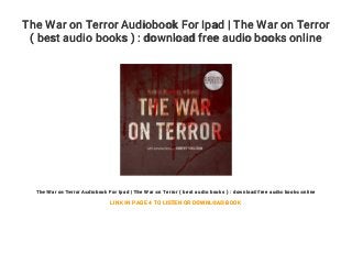 The War on Terror Audiobook For Ipad | The War on Terror
( best audio books ) : download free audio books online
The War on Terror Audiobook For Ipad | The War on Terror ( best audio books ) : download free audio books online
LINK IN PAGE 4 TO LISTEN OR DOWNLOAD BOOK
 