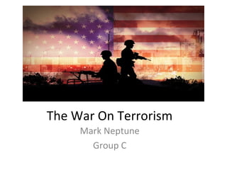 The War On Terrorism
Mark Neptune
Group C
 
