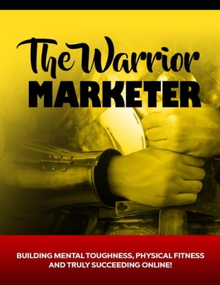 The Warrior Marketer
1
The Warrior Marketer
Copyright © 2016 – All Rights Reserved
 