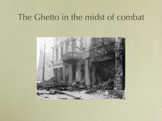The Ghetto in the midst of combat 