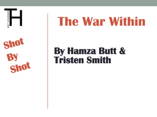 The War Within

By Hamza Butt &
Tristen Smith
 