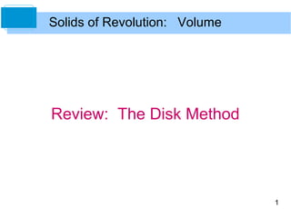 Solids of Revolution: Volume

Review: The Disk Method

1

 