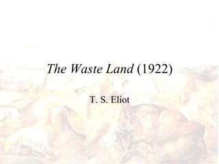 The Waste Land  (1922) T. S. Eliot 