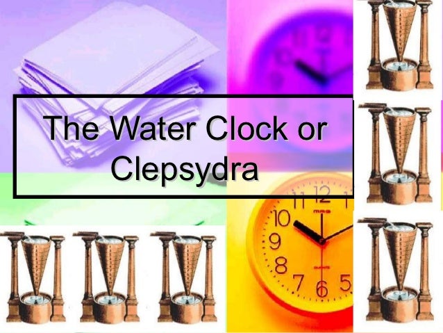 The water clock or clepsydra