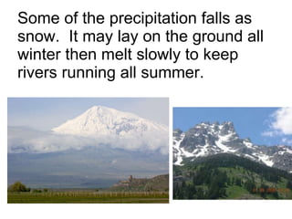 Some of the precipitation falls as snow.  It may lay on the ground all winter then melt slowly to keep rivers running all summer. 