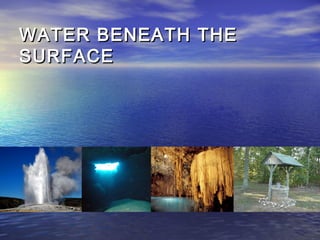 WATER BENEATH THE
SURFACE

 