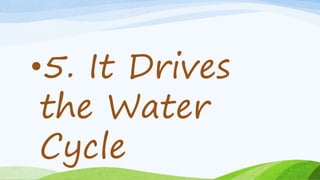 •5. It Drives
the Water
Cycle
 
