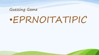 Guessing Game
•EPRNOITATIPIC
 