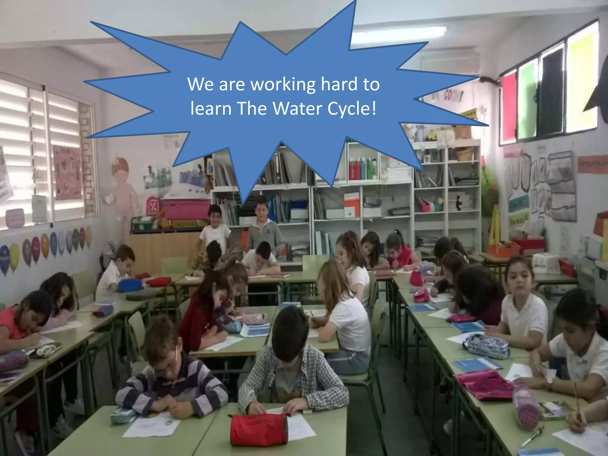 We are working hard to
learn The Water Cycle!