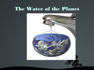   
The Water of the Planet
 