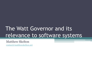 The Watt Governor and its
relevance to software systems
Matthew Skelton
contact@matthewskelton.net
 