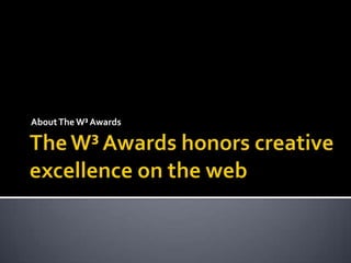 The W³ Awards honors creative excellence on the web AboutTheW³Awards 