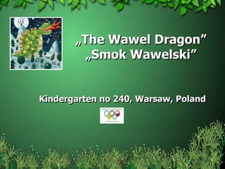 „The Wawel Dragon”
„Smok Wawelski”

Kindergarten no 240, Warsaw, Poland

 
