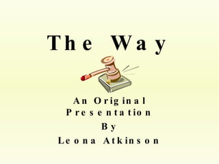 The Way An Original Presentation By Leona Atkinson 