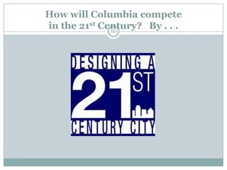 How will Columbia compete
in the 21st Century? By . . .
              60
 